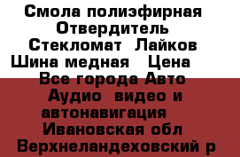 Смола полиэфирная, Отвердитель, Стекломат, Лайков, Шина медная › Цена ­ 1 - Все города Авто » Аудио, видео и автонавигация   . Ивановская обл.,Верхнеландеховский р-н